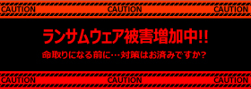ランサムウェア被害増加中!!～命取りになる前に…対策はお済みですか？～
