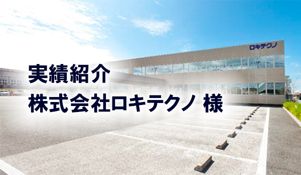 株式会社ロキテクノ 様